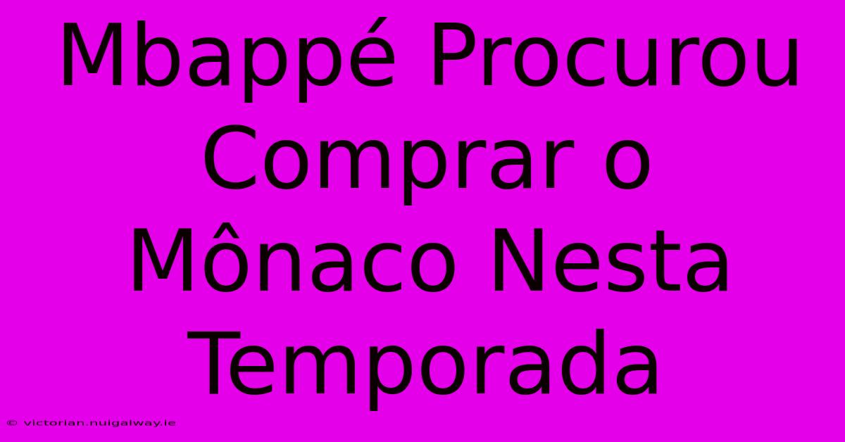 Mbappé Procurou Comprar O Mônaco Nesta Temporada