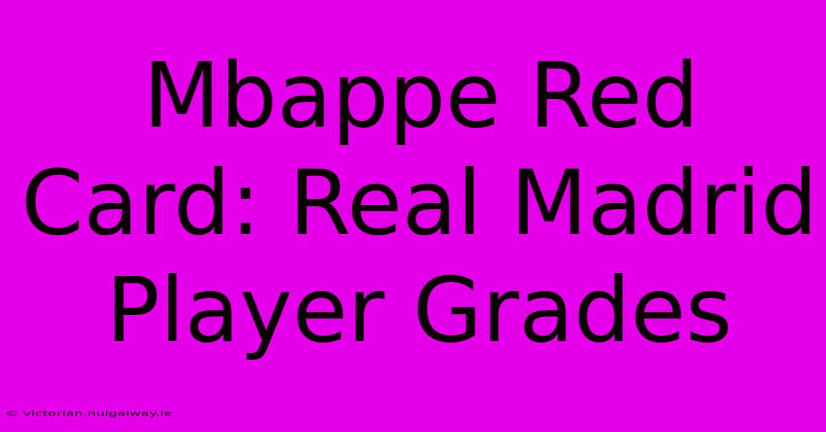 Mbappe Red Card: Real Madrid Player Grades