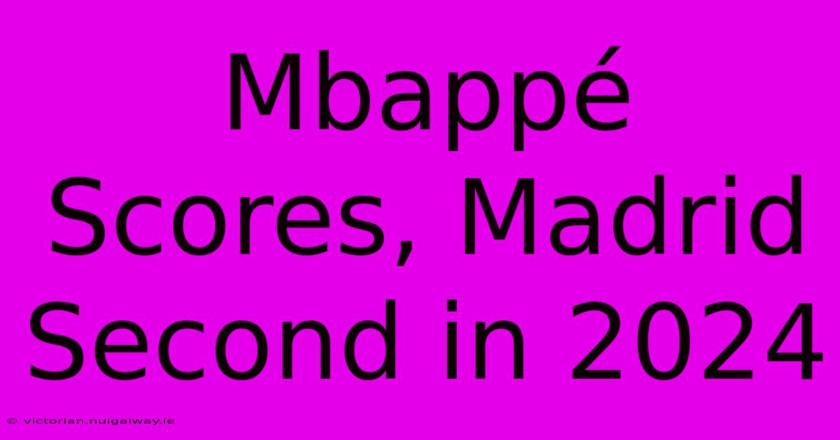 Mbappé Scores, Madrid Second In 2024