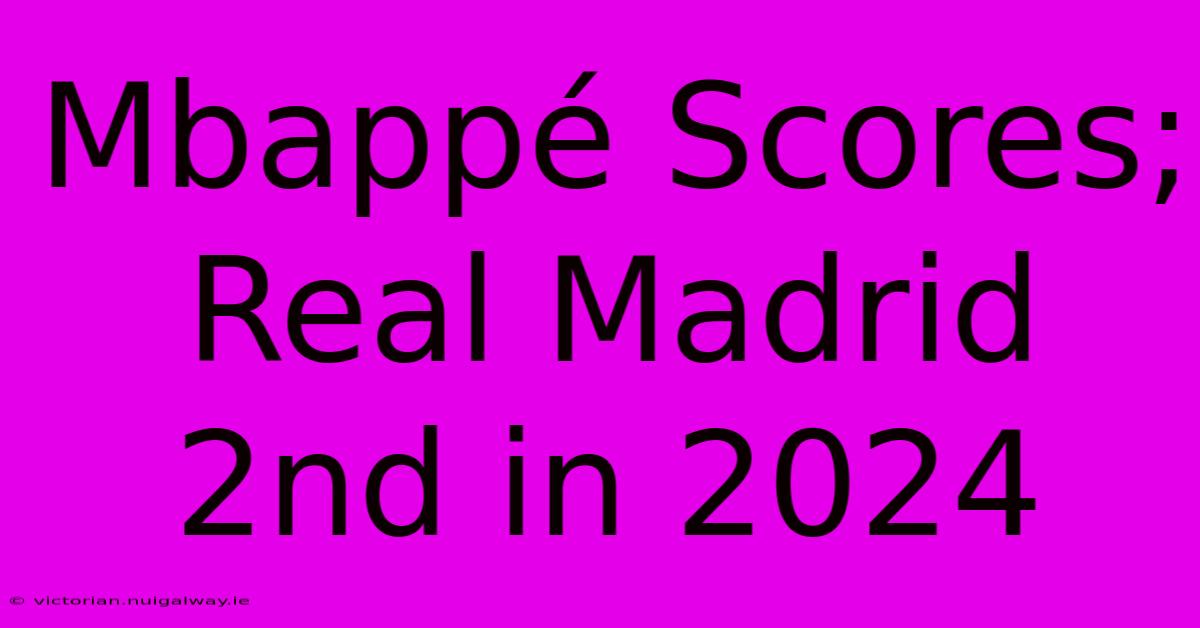 Mbappé Scores; Real Madrid 2nd In 2024