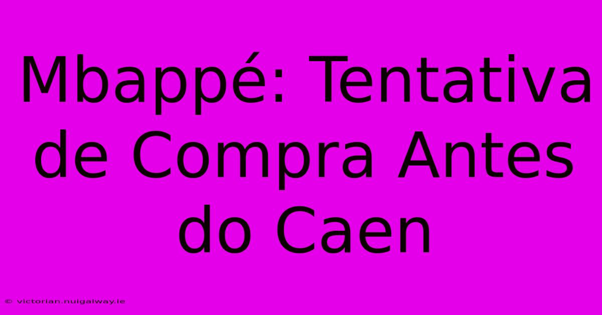 Mbappé: Tentativa De Compra Antes Do Caen