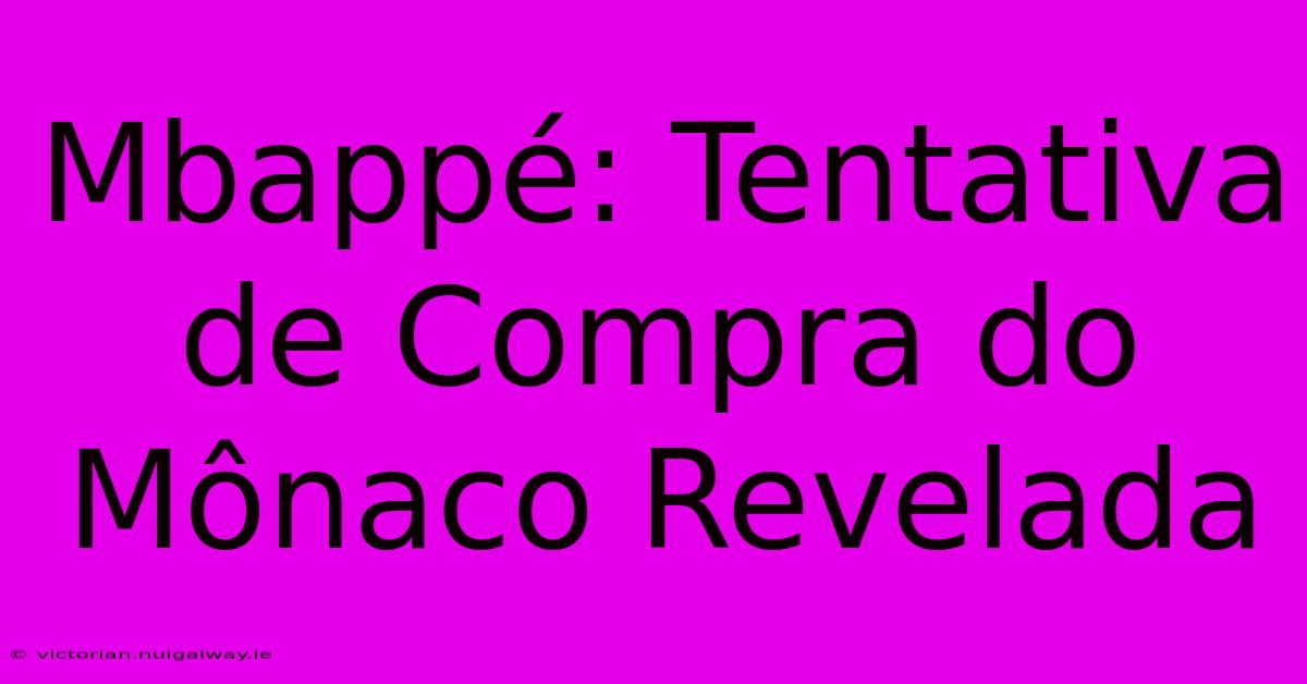 Mbappé: Tentativa De Compra Do Mônaco Revelada 