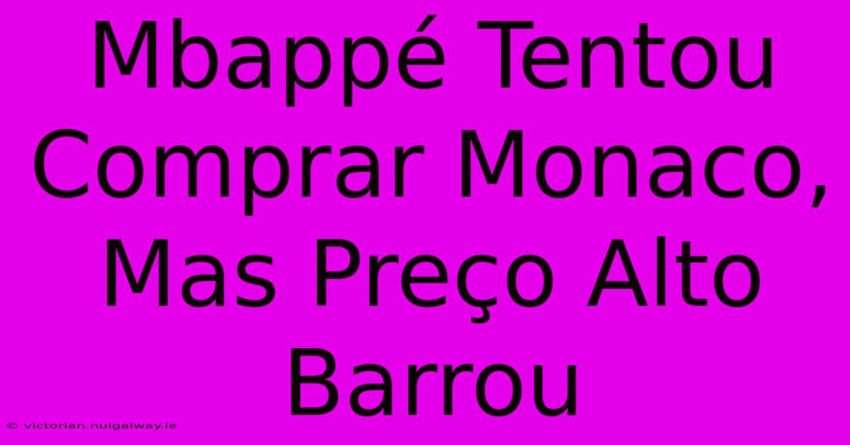 Mbappé Tentou Comprar Monaco, Mas Preço Alto Barrou