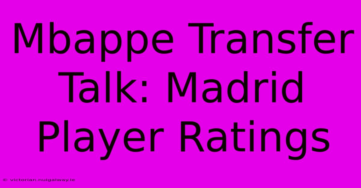 Mbappe Transfer Talk: Madrid Player Ratings