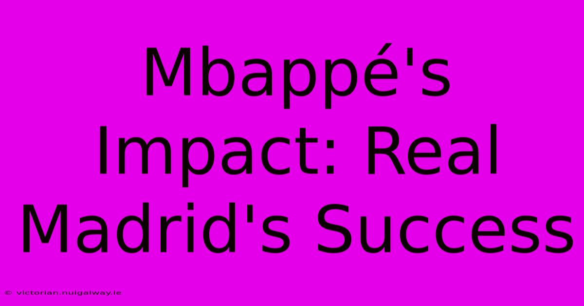 Mbappé's Impact: Real Madrid's Success