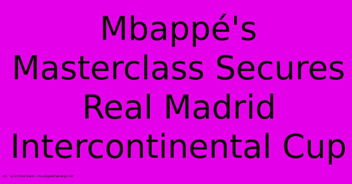 Mbappé's Masterclass Secures Real Madrid Intercontinental Cup