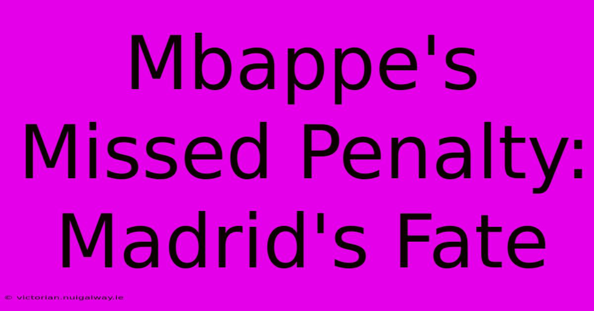 Mbappe's Missed Penalty: Madrid's Fate