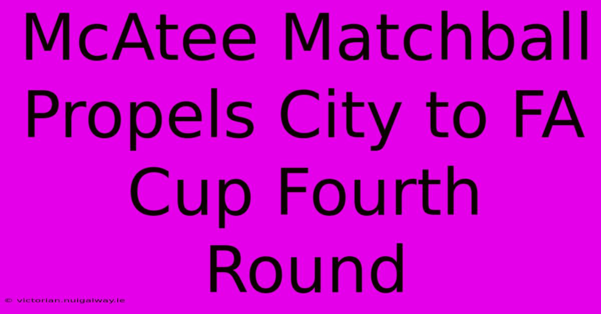 McAtee Matchball Propels City To FA Cup Fourth Round