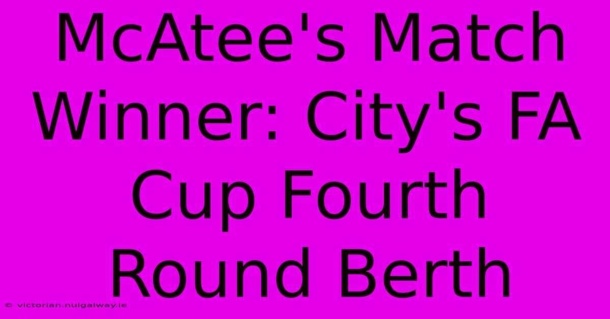 McAtee's Match Winner: City's FA Cup Fourth Round Berth