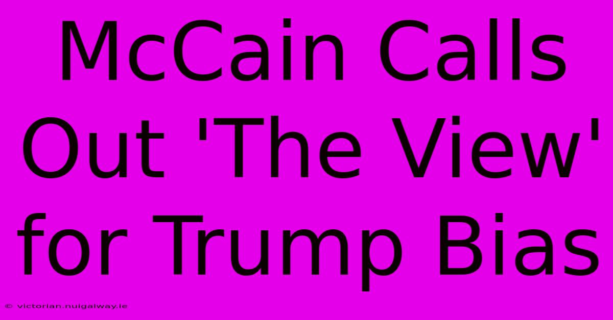 McCain Calls Out 'The View' For Trump Bias