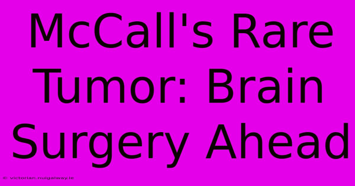 McCall's Rare Tumor: Brain Surgery Ahead