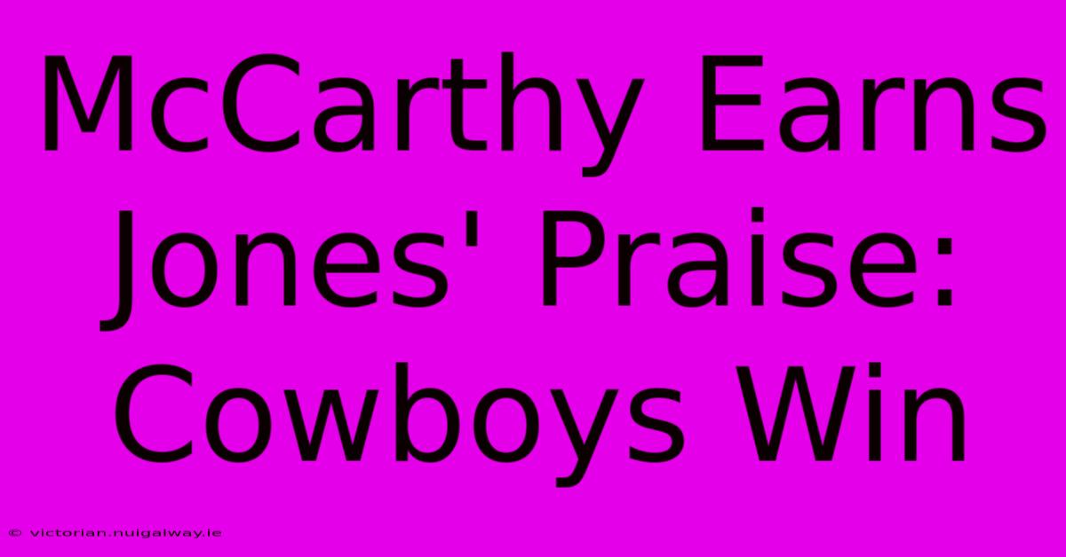 McCarthy Earns Jones' Praise: Cowboys Win