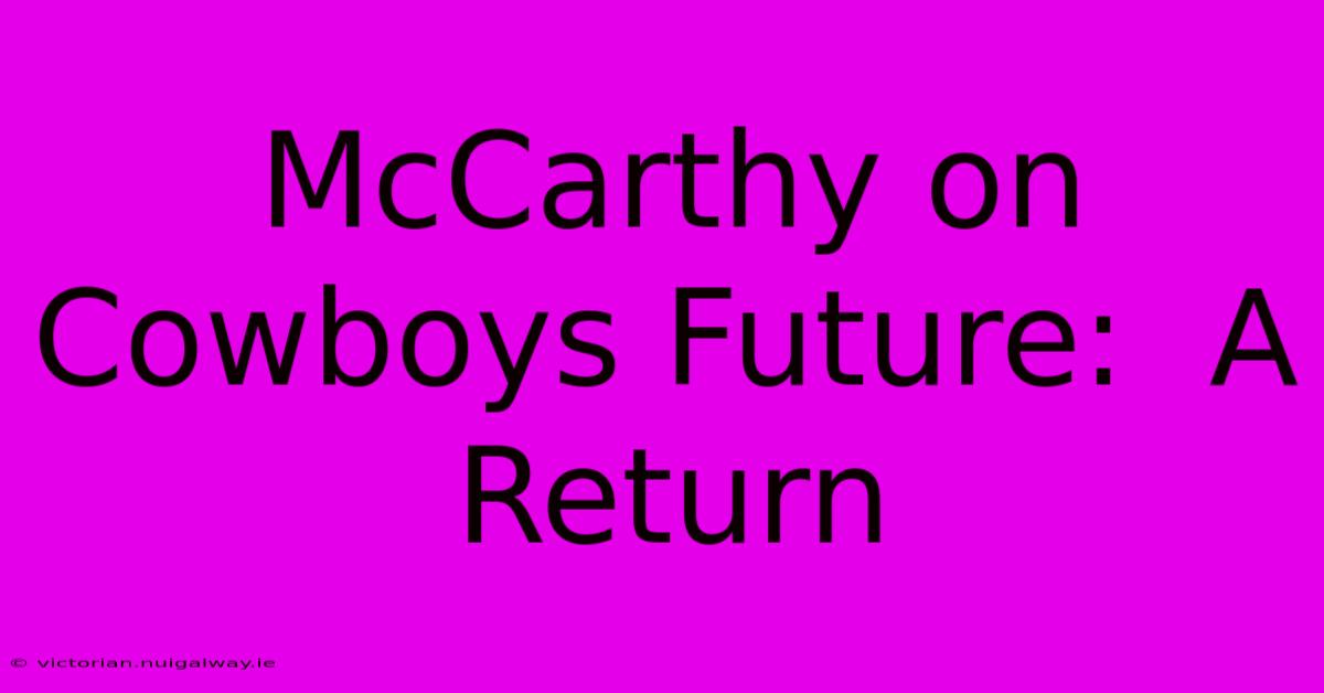 McCarthy On Cowboys Future:  A Return