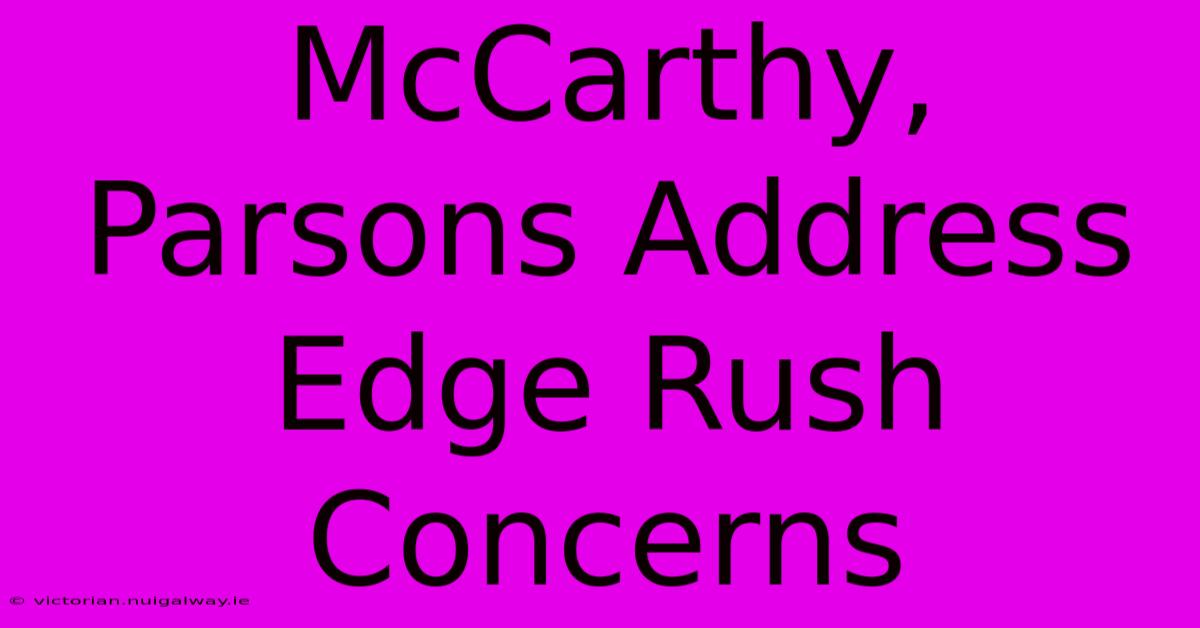 McCarthy, Parsons Address Edge Rush Concerns