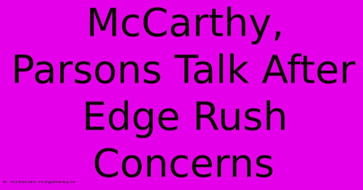 McCarthy, Parsons Talk After Edge Rush Concerns