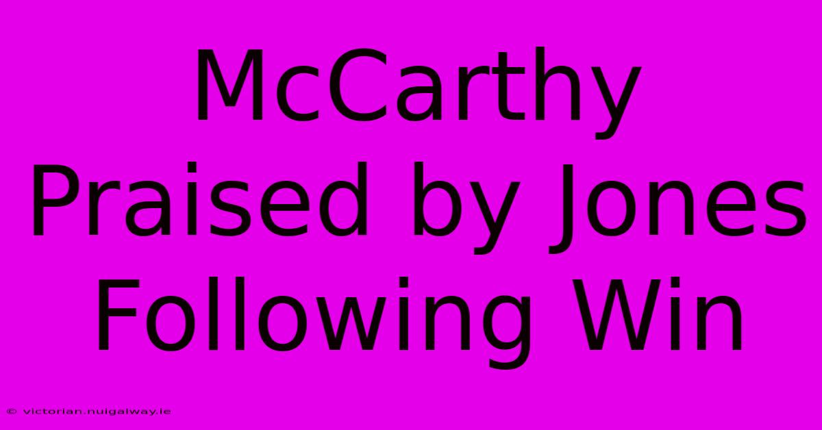 McCarthy Praised By Jones Following Win