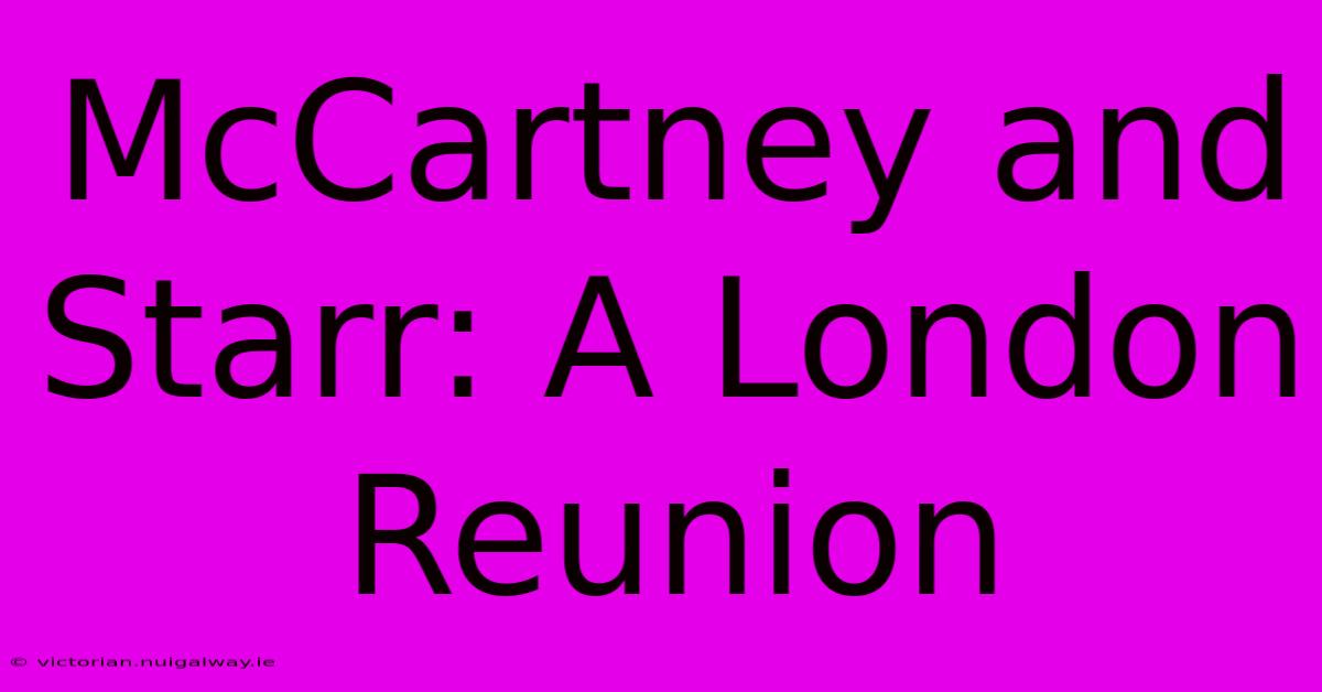 McCartney And Starr: A London Reunion