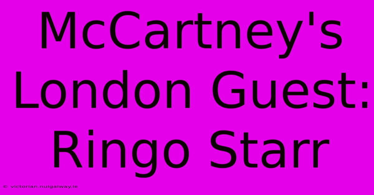 McCartney's London Guest: Ringo Starr