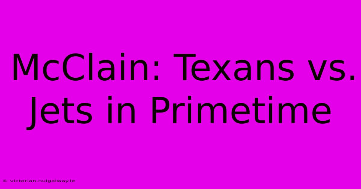 McClain: Texans Vs. Jets In Primetime