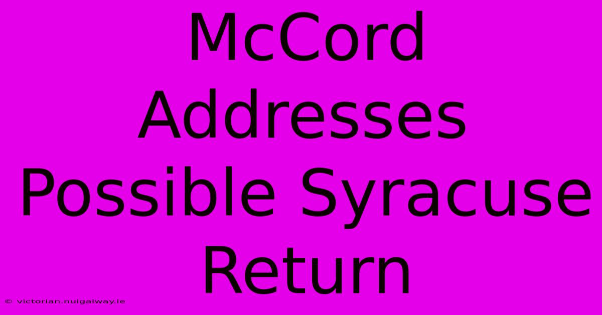 McCord Addresses Possible Syracuse Return