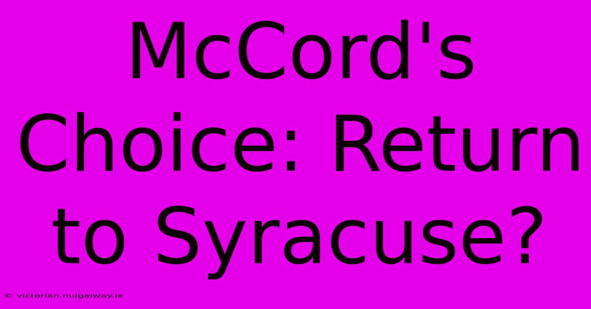 McCord's Choice: Return To Syracuse?