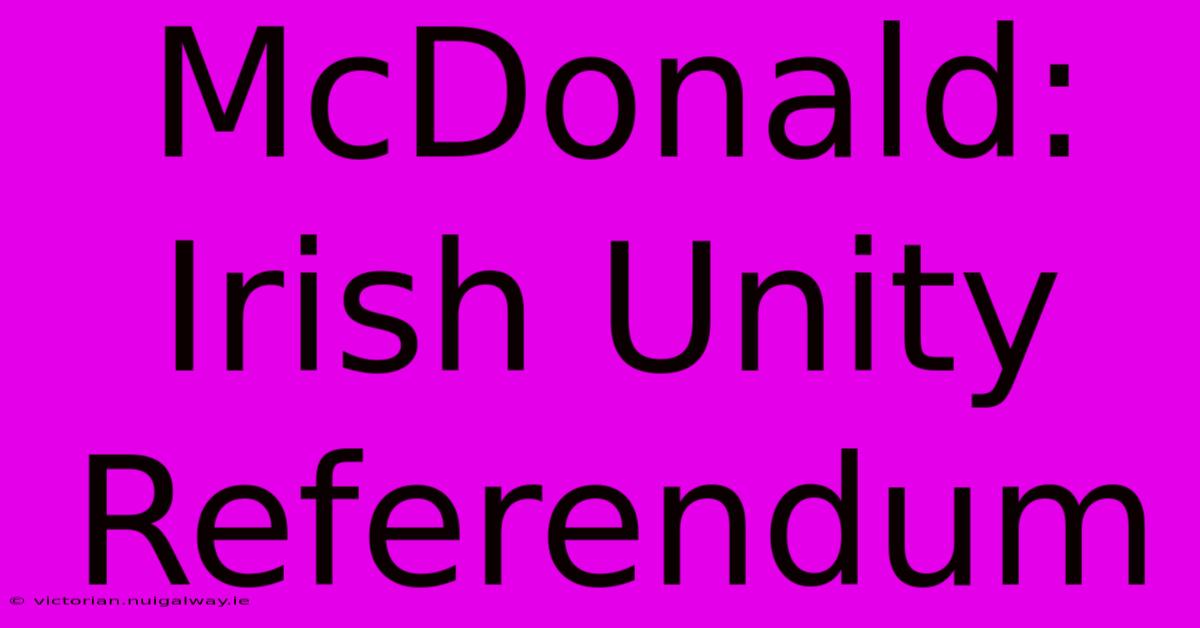 McDonald: Irish Unity Referendum