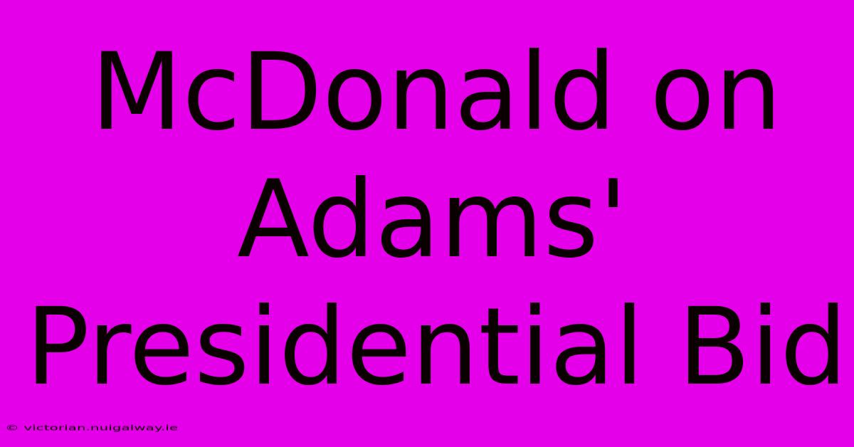 McDonald On Adams' Presidential Bid