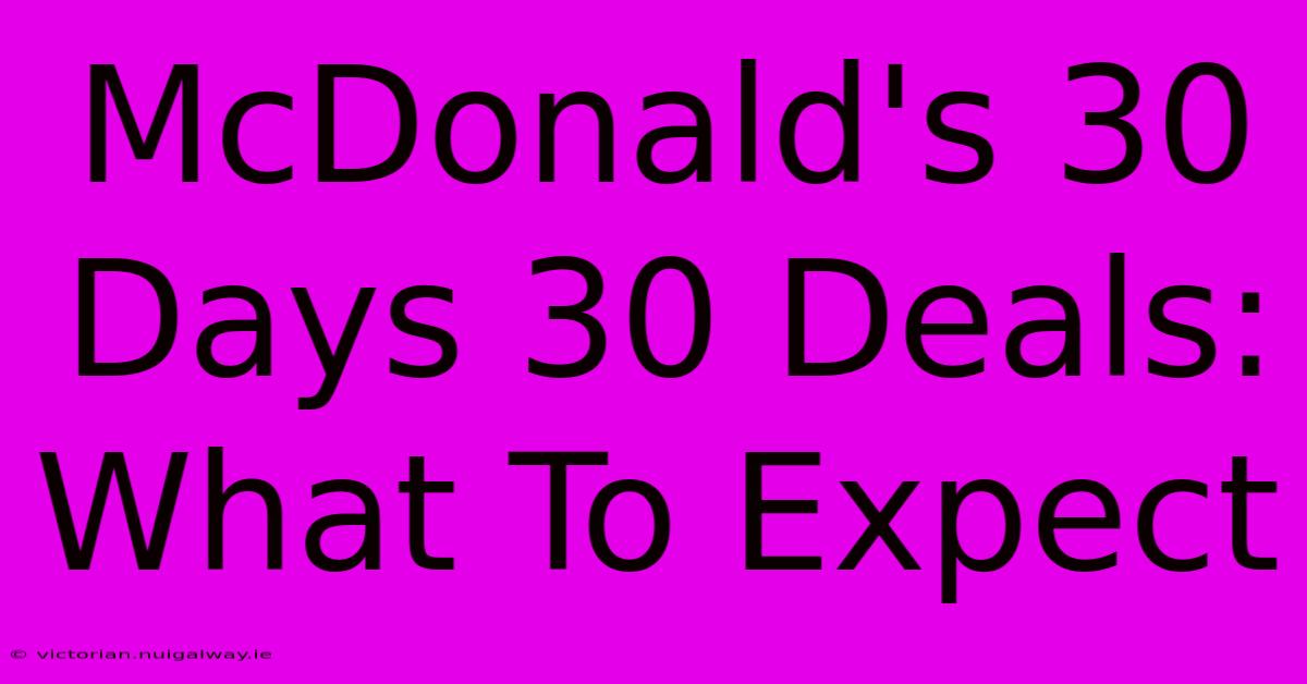 McDonald's 30 Days 30 Deals: What To Expect