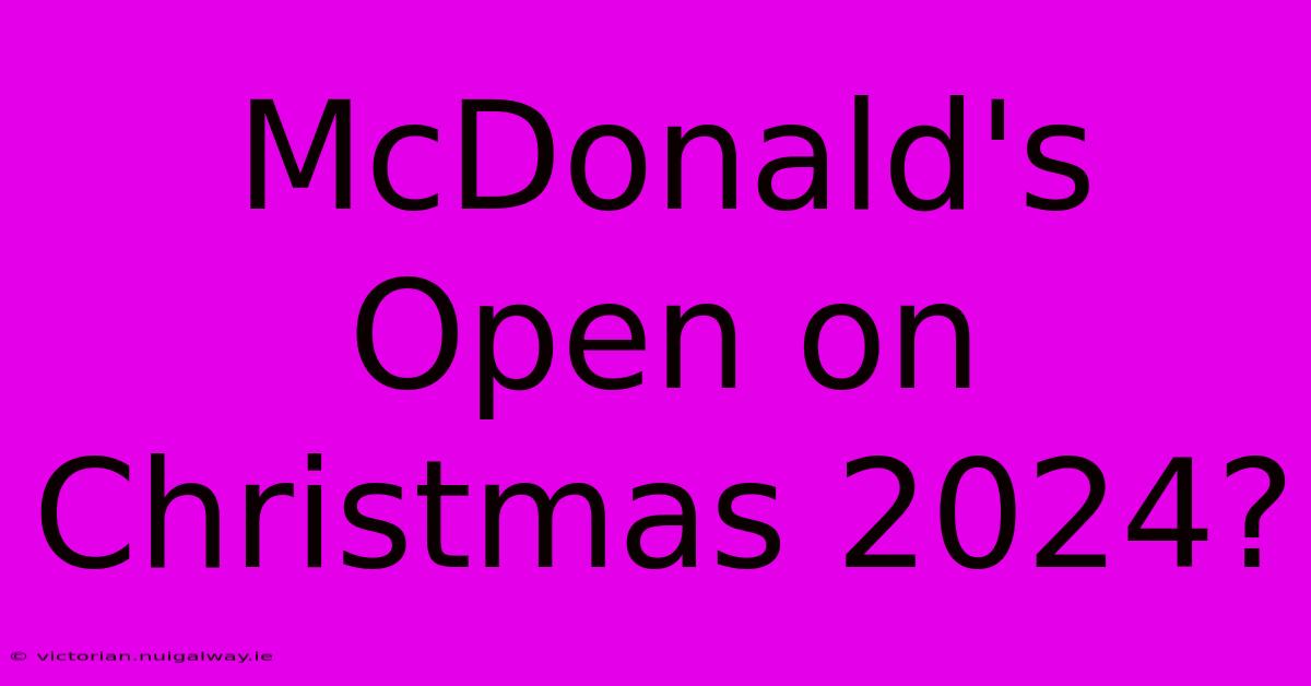 McDonald's Open On Christmas 2024?