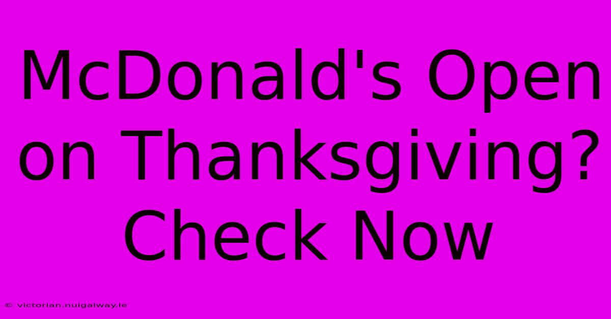 McDonald's Open On Thanksgiving? Check Now