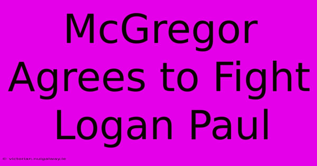 McGregor Agrees To Fight Logan Paul