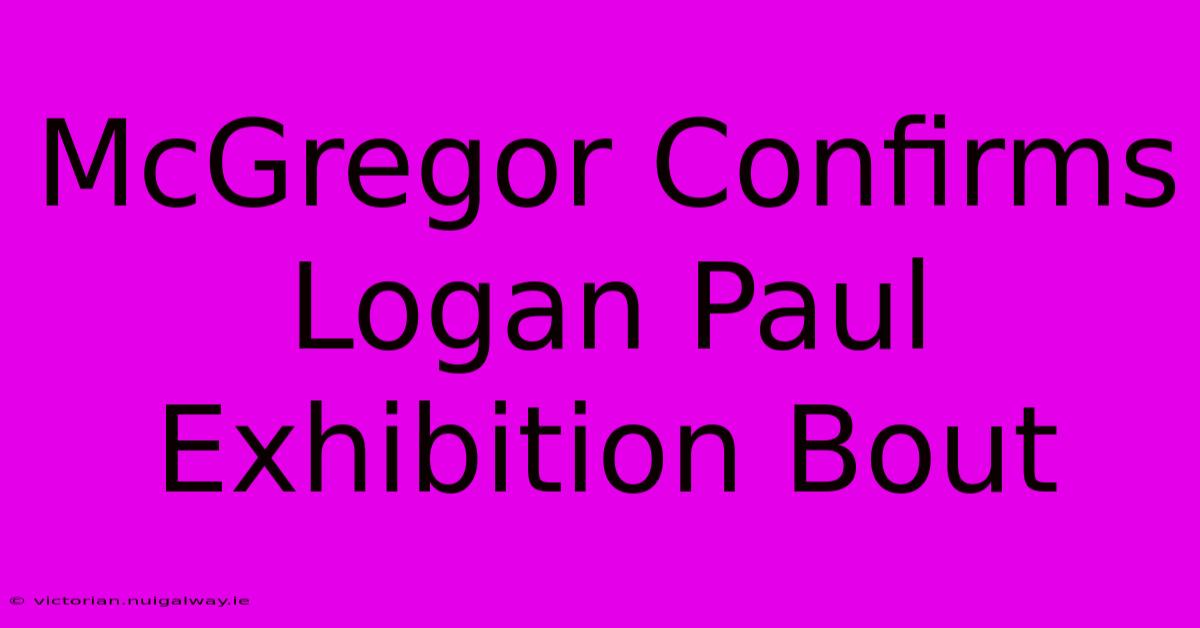 McGregor Confirms Logan Paul Exhibition Bout