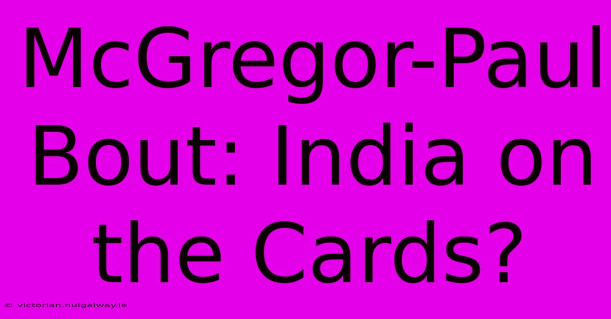 McGregor-Paul Bout: India On The Cards?