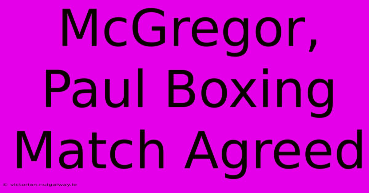 McGregor, Paul Boxing Match Agreed