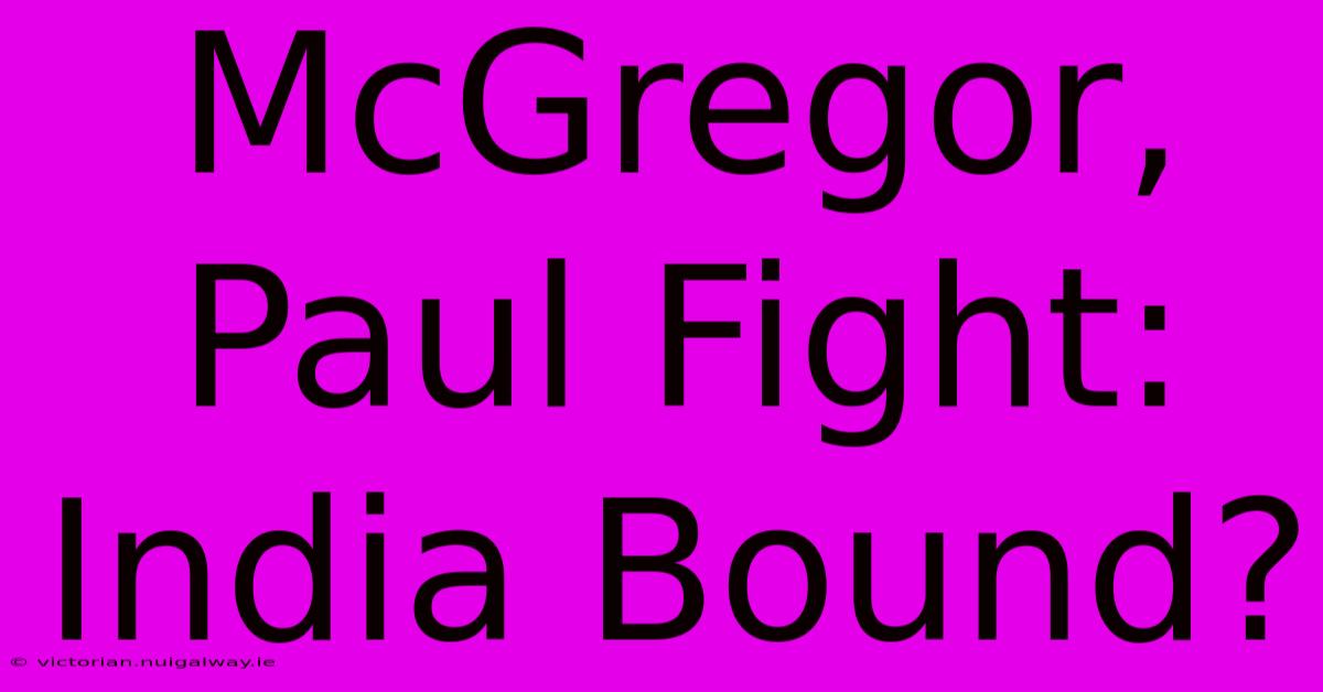 McGregor, Paul Fight: India Bound?