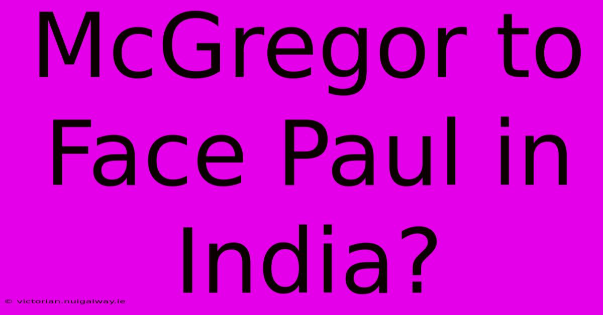 McGregor To Face Paul In India?