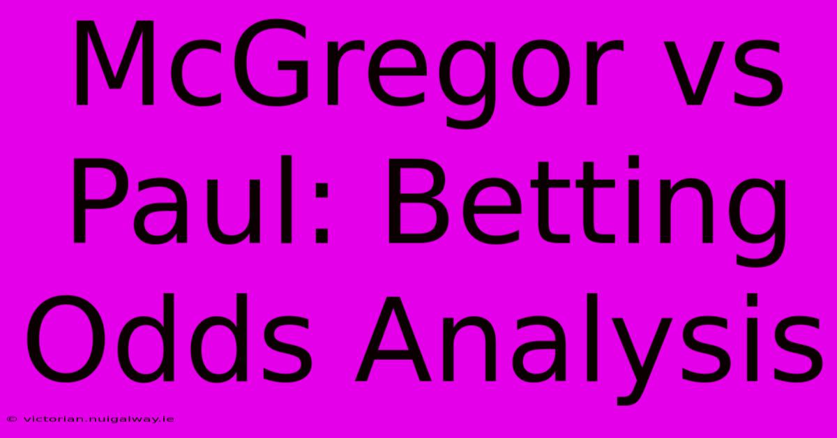 McGregor Vs Paul: Betting Odds Analysis