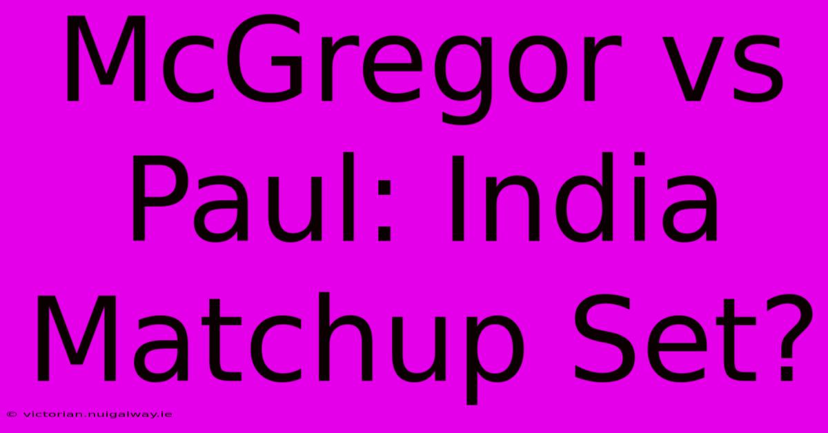 McGregor Vs Paul: India Matchup Set?