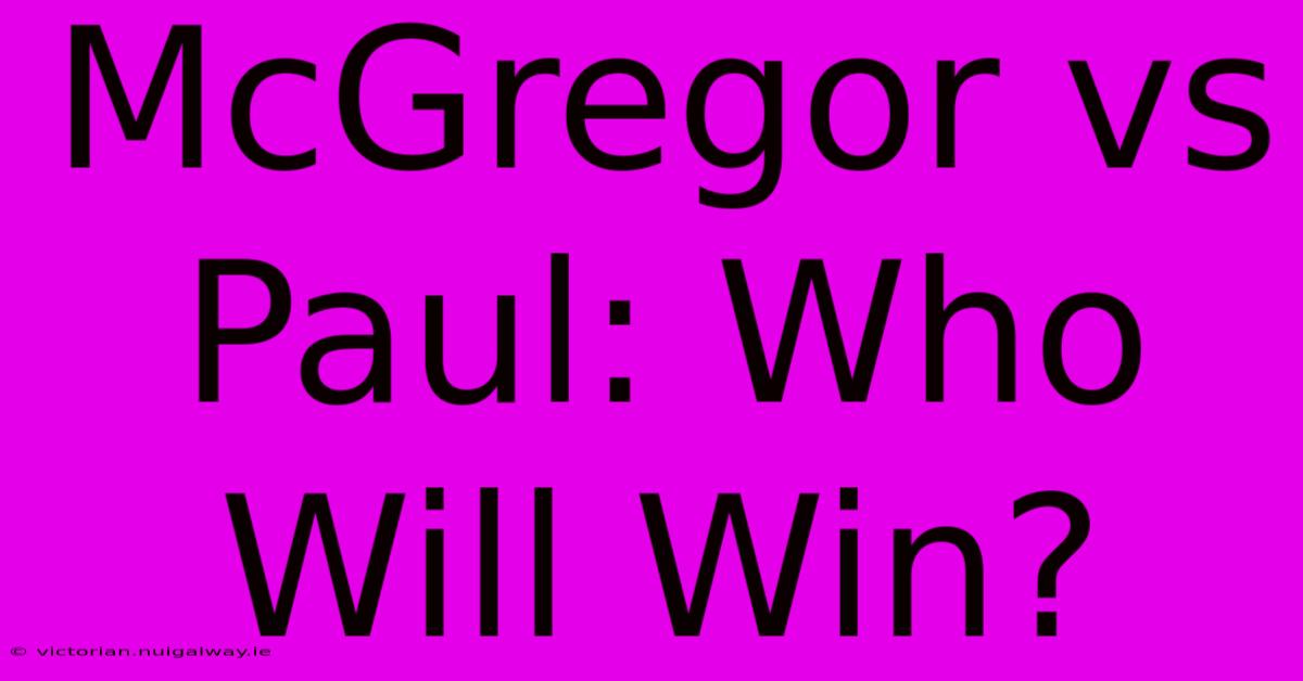 McGregor Vs Paul: Who Will Win?