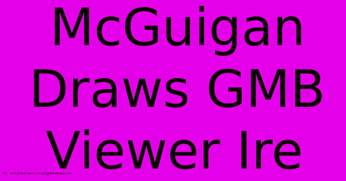 McGuigan Draws GMB Viewer Ire