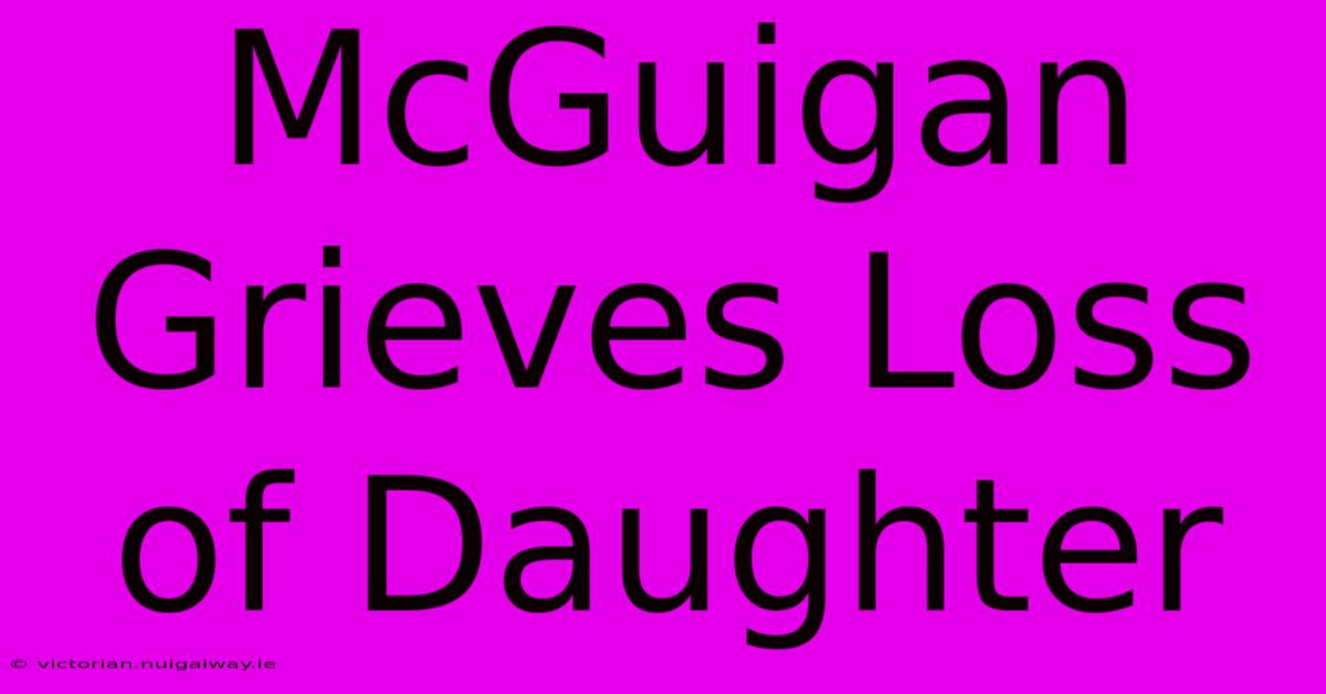 McGuigan Grieves Loss Of Daughter