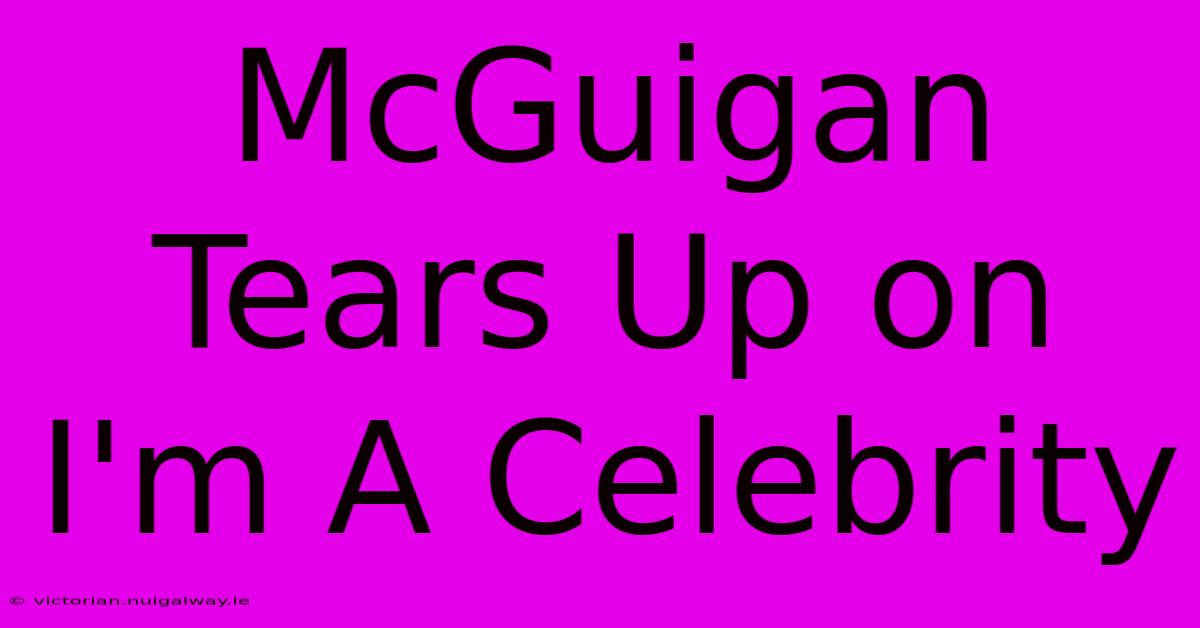 McGuigan Tears Up On I'm A Celebrity