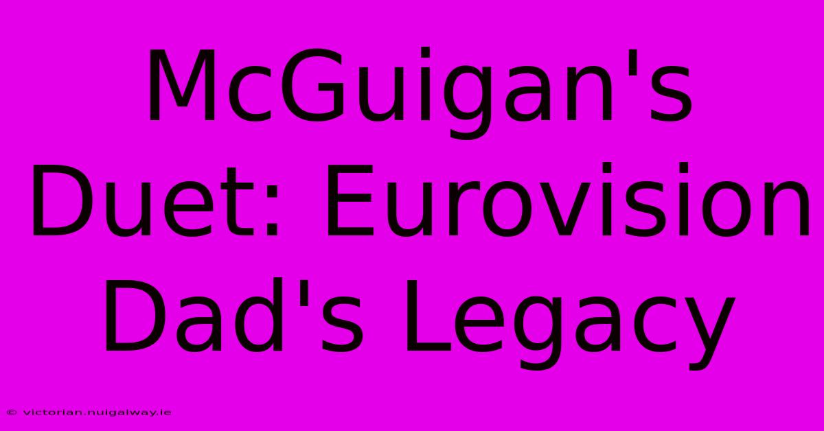 McGuigan's Duet: Eurovision Dad's Legacy