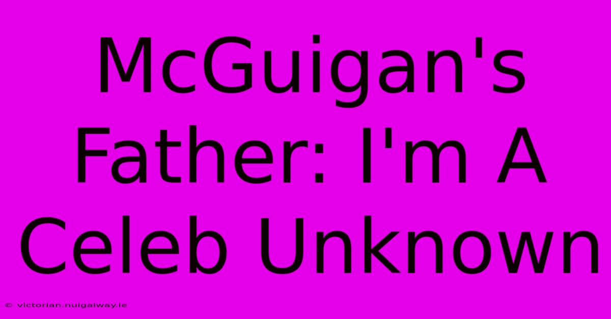 McGuigan's Father: I'm A Celeb Unknown