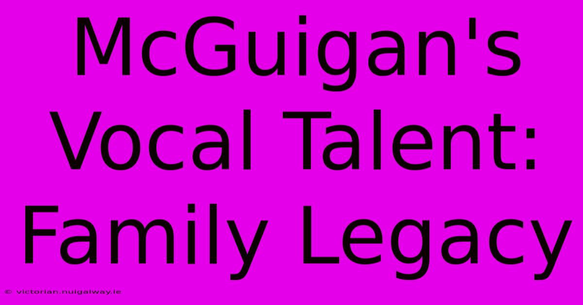 McGuigan's Vocal Talent: Family Legacy