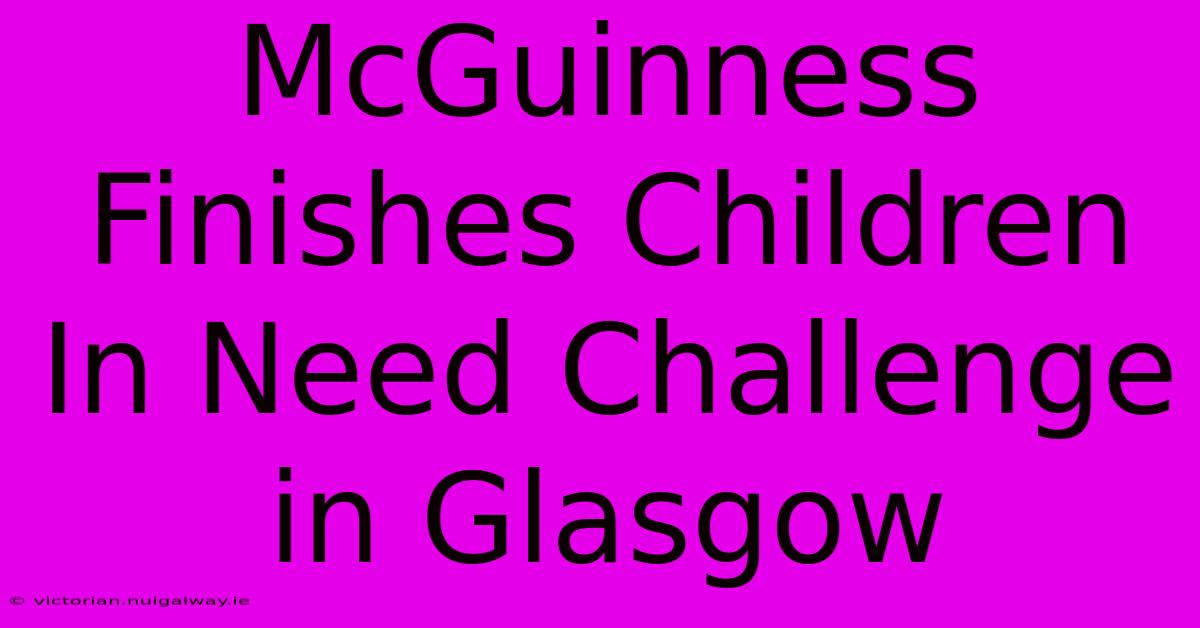 McGuinness Finishes Children In Need Challenge In Glasgow