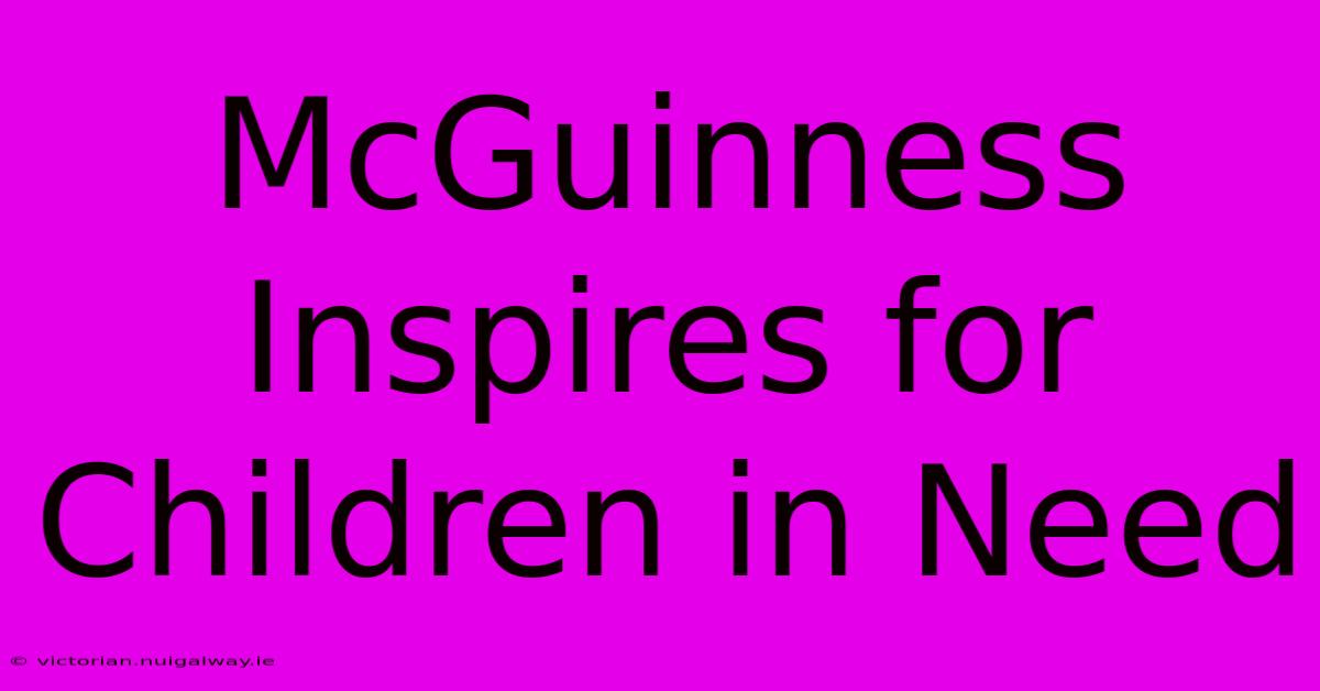 McGuinness Inspires For Children In Need