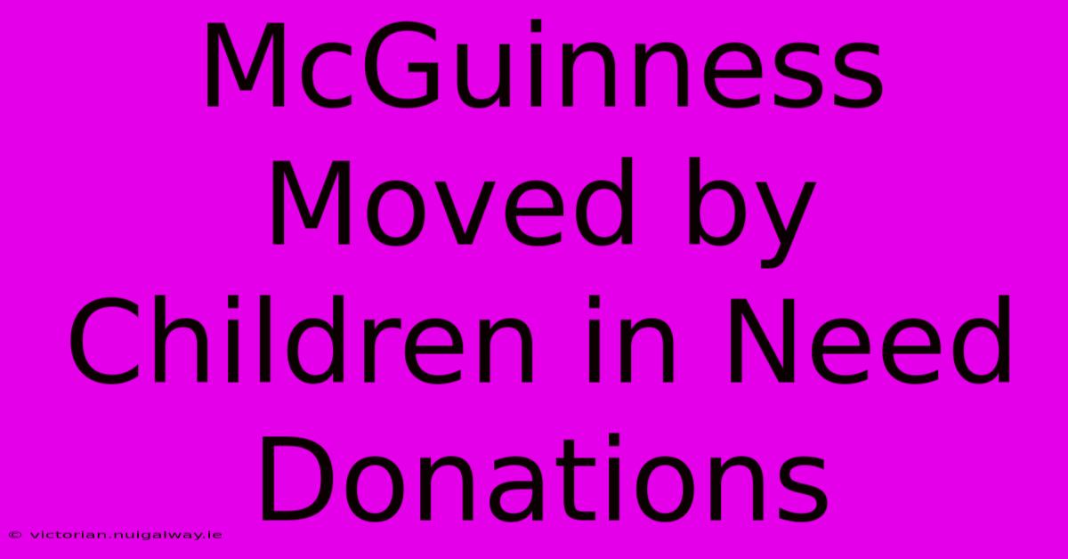 McGuinness Moved By Children In Need Donations