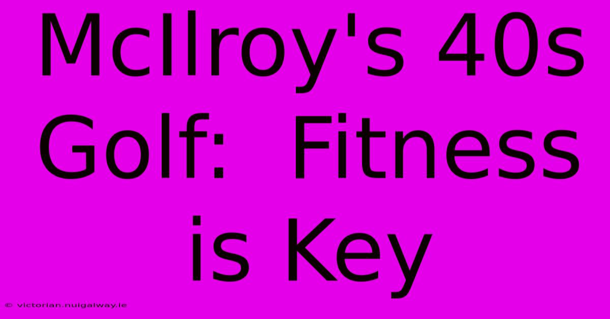 McIlroy's 40s Golf:  Fitness Is Key 