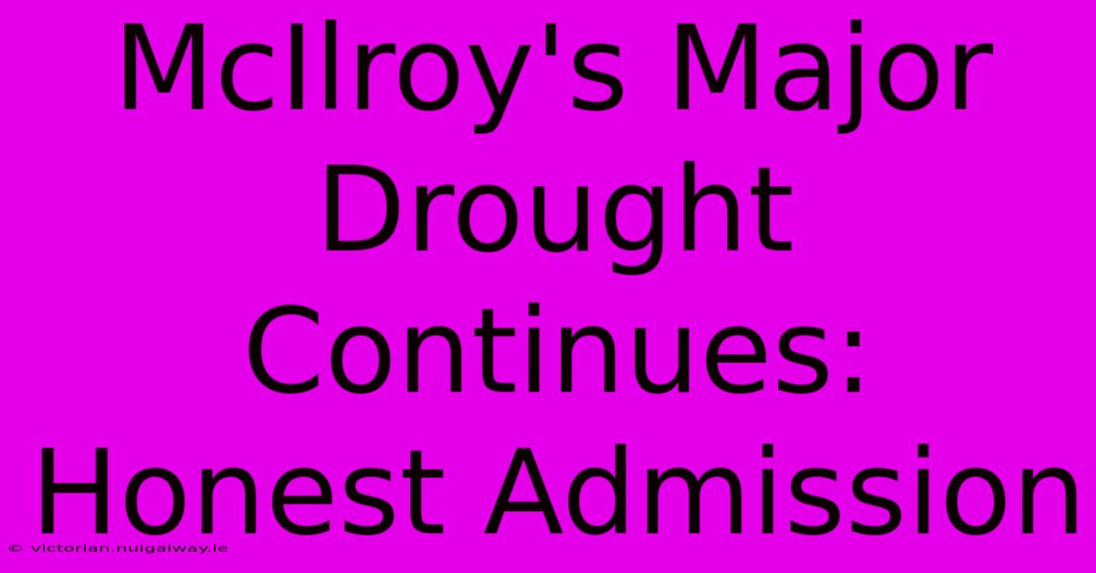 McIlroy's Major Drought Continues: Honest Admission